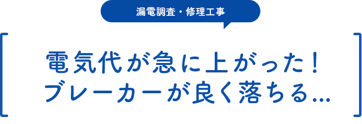 漏電調査・修理工事 電気代が急に上がった！ブレーカーが良く落ちる…